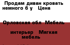 Продам диван-кровать немного б/у › Цена ­ 7 000 - Орловская обл. Мебель, интерьер » Мягкая мебель   